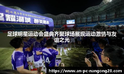 足球明星运动会盛典齐聚球场展现运动激情与友谊之光
